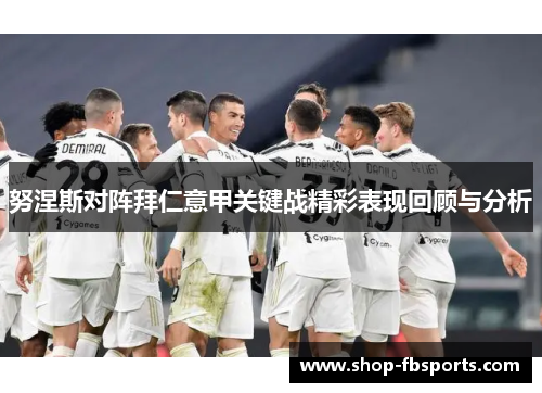 努涅斯对阵拜仁意甲关键战精彩表现回顾与分析 努涅斯对阵拜仁意甲关键战精彩表现回顾与分析