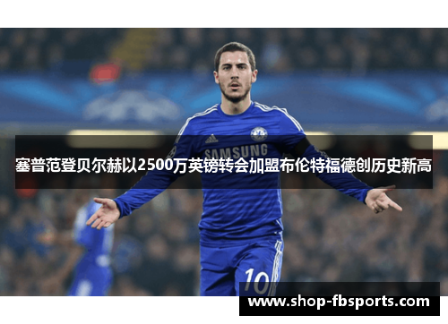 塞普范登贝尔赫以2500万英镑转会加盟布伦特福德创历史新高