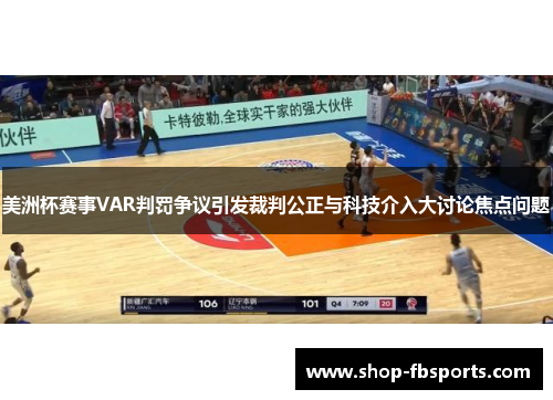 美洲杯赛事VAR判罚争议引发裁判公正与科技介入大讨论焦点问题