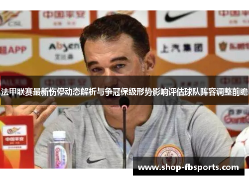 法甲联赛最新伤停动态解析与争冠保级形势影响评估球队阵容调整前瞻